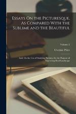 Essays On the Picturesque, As Compared With the Sublime and the Beautiful: And, On the Use of Studying Pictures, for the Purpose of Improving Real Landscape; Volume 2