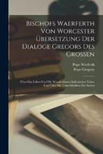 Bischofs Waerferth Von Worcester UEbersetzung Der Dialoge Gregors Des Grossen: UEber Das Leben Und Die Wunderthaten Italienischer Vater, Und UEber Die Unsterblickkeit Der Seelen