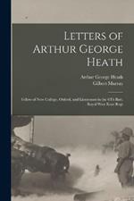 Letters of Arthur George Heath: Fellow of New College, Oxford, and Lieutenant in the 6Th Batt. Royal West Kent Regt