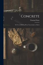 Concrete: Its Uses in Building From Foundations to Finish