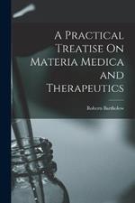 A Practical Treatise On Materia Medica and Therapeutics