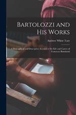 Bartolozzi and His Works: A Biographical and Descriptive Account of the Life and Career of Francesco Bartolozzi