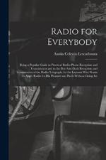 Radio for Everybody: Being a Popular Guide to Practical Radio-Phone Reception and Transmission and to the Dot-And-Dash Reception and Transmission of the Radio Telegraph, for the Layman Who Wants to Apply Radio for His Pleasure and Profit Without Going Int