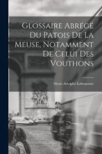 Glossaire Abrégé Du Patois De La Meuse, Notamment De Celui Des Vouthons