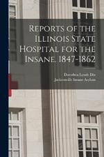 Reports of the Illinois State Hospital for the Insane. 1847-1862