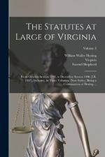 The Statutes at Large of Virginia: From October Session 1792, to December Session 1906 [I.E. 1807], Inclusive, in Three Volumes, (New Series, ) Being a Continuation of Hening ...; Volume 3
