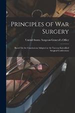 Principles of War Surgery: Based On the Conclusions Adopted at the Various Interallied Surgical Conferences