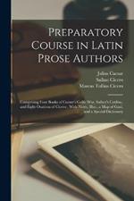 Preparatory Course in Latin Prose Authors: Comprising Four Books of Caesar's Gallic War, Sallust's Catiline, and Eight Orations of Cicero; With Notes, Illus., a Map of Gaul, and a Special Dictionary