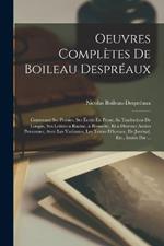 Oeuvres Completes De Boileau Despreaux: Contenant Ses Poesies, Ses Ecrits En Prose, Sa Traduction De Longin, Ses Lettres a Racine, a Brossette, Et a Diverses Autres Personnes; Avec Les Variantes, Les Textes D'horace, De Juvenal, Etc., Imites Par ...