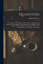 Quantities: A Text-Book for Surveyors, in Tabulated Form, Explanatory of the Best Methods Adopted in the Measurement of Builder's Work ... Copiously Illustrated and Containing Also Tables of the Various Trades ... With Tables of Constants