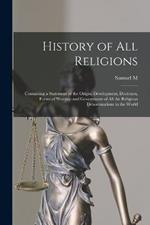 History of all Religions; Containing a Statement of the Origin, Development, Doctrines, Forms of Worship and Government of all the Religious Denominations in the World