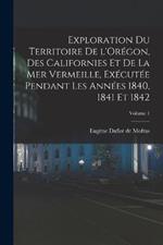 Exploration du territoire de l'Oregon, des Californies et de la mer Vermeille, executee pendant les annees 1840, 1841 et 1842; Volume 1