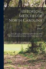 Historical Sketches of North Carolina: From 1584 to 1851, Compiled From Original Records, Official Documents and Traditional Statements; With Biographical Sketches of her Distinguished Statemen, Jurists, Lawyers, Soldiers, Divines, etc.; Volume 1