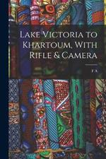 Lake Victoria to Khartoum, With Rifle & Camera