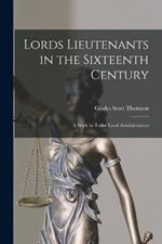 Lords Lieutenants in the Sixteenth Century: A Study in Tudor Local Administration