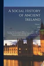 A Social History of Ancient Ireland: Treating of the Government, Military System, and law; Religion, Learning, and art; Trades, Industries, and Commerce; Manners, Customs, and Domestic Life, of the Ancient Irish People; Volume 2