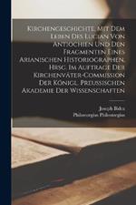 Kirchengeschichte, mit dem Leben des Lucian von Antiochien und den Fragmenten eines Arianischen Historiographen, hrsg. im Auftrage der Kirchenvater-Commission der Koenigl. Preussischen Akademie der Wissenschaften