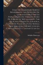 Essai de grammaire kabyle renfermant les principes du langage parle par les populations du versant nord du Jurjura et specialement par les Igaouaouen ou Zouaoua, suivi de notes et d'une notice sur quelques inscriptions en caracteres dits tifinar' et en la