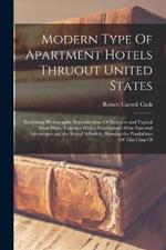 Modern Type Of Apartment Hotels Thruout United States; Exhibiting Photographic Reproductions Of Exteriors and Typical Floor Plans, Together With a Description Of the Essential Advantages and the Rental Schedule, Showing the Possibilities Of This Class Of