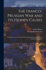 The Franco-Prussian War and its Hidden Causes: Translated From the French; With an Introduction and Notes by George Burnham Ives