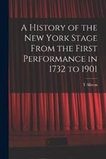 A History of the New York Stage From the First Performance in 1732 to 1901