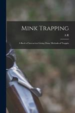 Mink Trapping; a Book of Instruction Giving Many Methods of Trappin