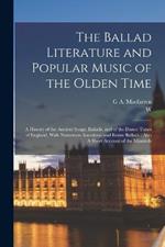 The Ballad Literature and Popular Music of the Olden Time: A History of the Ancient Songs, Ballads, and of the Dance Tunes of England, With Numerous Anecdotes and Entire Ballads: Also A Short Account of the Minstrels