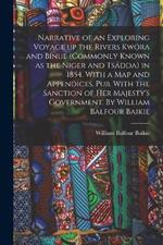Narrative of an Exploring Voyage up the Rivers Kwora and Binue (commonly Known as the Niger and Tsadda) in 1854. With a map and Appendices. Pub. With the Sanction of Her Majesty's Government. By William Balfour Baikie