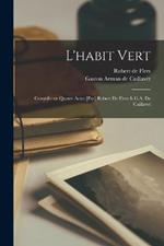 L'habit vert: Comédie en quatre actes [par] Robert de Flers & G.A. de Caillavet