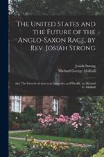 The United States and the Future of the Anglo-Saxon Race, by Rev. Josiah Strong; and The Growth of American Industries and Wealth, by Michael G. Mulhall