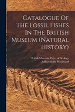 Catalogue Of The Fossil Fishes In The British Museum (natural History)