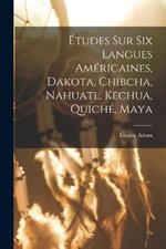 Etudes Sur Six Langues Americaines, Dakota, Chibcha, Nahuatl, Kechua, Quiche, Maya