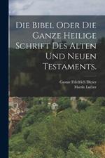 Die Bibel oder die ganze heilige Schrift des alten und neuen Testaments.