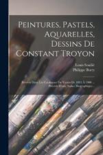 Peintures, Pastels, Aquarelles, Dessins De Constant Troyon: Releves Dans Les Catalogues De Ventes De 1883 A 1900 ... Precede D'une Notice Biographique...