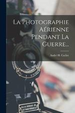 La Photographie Aerienne Pendant La Guerre...