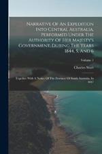 Narrative Of An Expedition Into Central Australia, Performed Under The Authority Of Her Majesty's Government, During The Years 1844, 5, And 6: Together With A Notice Of The Province Of South Australia, In 1847; Volume 1