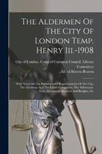 The Aldermen Of The City Of London Temp. Henry Iii.-1908: With Notes On The Parliamentary Representation Of The City, The Aldermen And The Livery Companies, The Aldermanic Veto, Aldermanic Baronets And Knights, Etc