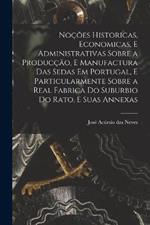 Noções historicas, economicas, e administrativas sobre a producção, e manufactura das sedas em Portugal, e particularmente sobre a real fabrica do suburbio do Rato, e suas annexas