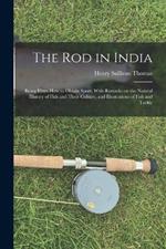 The Rod in India: Being Hints How to Obtain Sport, With Remarks on the Natural History of Fish and Their Culture, and Illustrations of Fish and Tackle