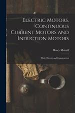 Electric Motors, Continuous Current Motors and Induction Motors; Their Theory and Construction