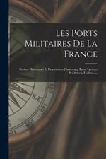 Les Ports Militaires De La France: Notices Historiques Et Descriptives Cherbourg, Brest, Lorient, Rochefort, Toulon......