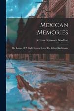 Mexican Memories: The Record Of A Slight Sojourn Below The Yellow Rio Grande