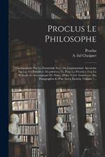 Proclus Le Philosophe: Commentaire Sur Le Parmenide Suivi Du Commentaire Anonyme Sur Les Vii Dernieres Hypotheses, Tr. Pour La Premiere Fois En Francais Et Accompagne De Notes, D'une Table Analytique Des Paragraphes & D'un Index Etendu, Volume 1...