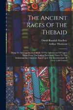 The Ancient Races Of The Thebaid: Being An Anthropometrical Study Of The Inhabitants Of Upper Egypt From The Earliest Prehistoric Times To The Mohammedan Conquest, Based Upon The Examination Of Over 1,500 Crania