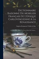 Dictionnaire Raisonne Du Mobilier Francais De L'epoque Carlovingienne A La Renaissance: Vetements, Bijoux De Corps, Objets De Toilette...