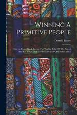 Winning A Primitive People: Sixteen Years' Work Among The Warlike Tribe Of The Ngoni And The Senga And Tumbuka Peoples Of Central Africa