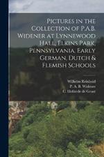 Pictures in the Collection of P.A.B. Widener at Lynnewood Hall, Elkins Park, Pennsylvania. Early German, Dutch & Flemish Schools