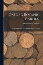 Oxford Botanic Garden; or, A Popular Guide to the Botanic Garden of Oxford