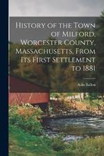History of the Town of Milford, Worcester County, Massachusetts, From its First Settlement to 1881