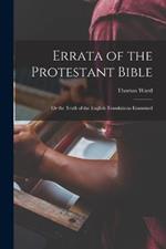 Errata of the Protestant Bible: Or the Truth of the English Translations Examined